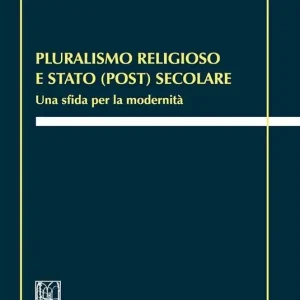 Pluralismo religioso e Stato (post) secolare. Una sfida per la modernità Acquista Ora