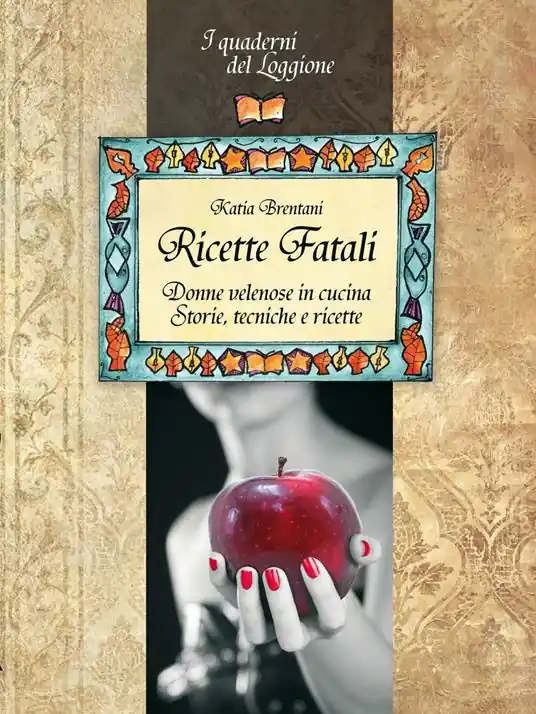 Offerta Del Giorno Ricette fatali. Donne velenose in cucina. Storie, tecniche, ricette