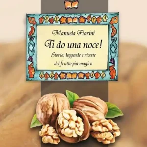 Offerta Limitata Ti do una noce. Storia, leggende e ricette del frutto più magico