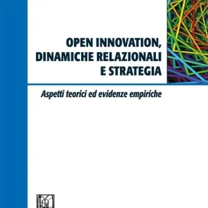 Open innovation, dinamiche relazionali e strategia. Aspetti teorici ed evidenze empiriche Offerta Del Giorno