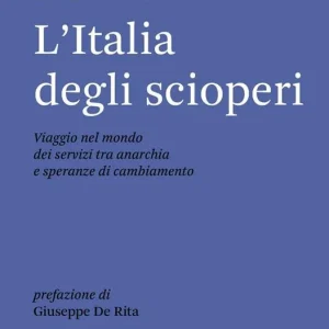 L‘Italia degli scioperi. Viaggio nel mondo dei servizi tra anarchia e speranze di cambiamento Prezzo Scontato