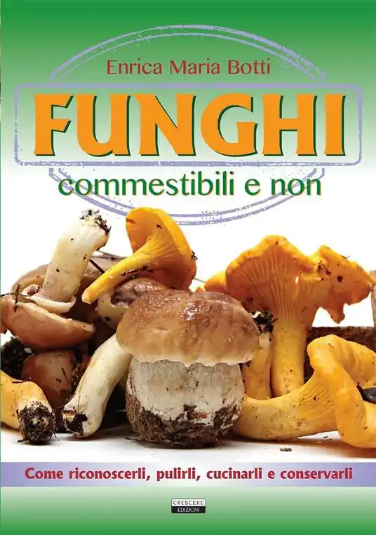 Soddisfatti O Rimborsati Funghi commestibili e non. Come riconoscerli, pulirli, cucinarli e conservarli