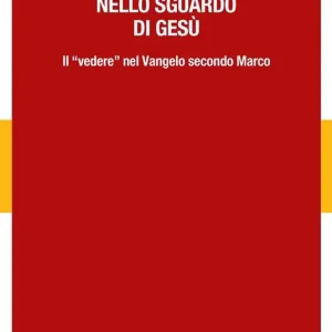 Nello sguardo di Gesù. Il «vedere» nel Vangelo secondo Marco Super Prezzo