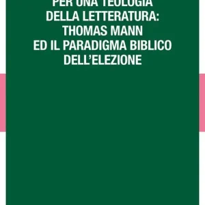 Per una teologia della letteratura Thomas Mann e il paradigma biblico dell‘elezione Esclusivo