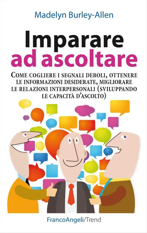 Scelto Dai Clienti Imparare ad ascoltare. Come cogliere i segnali deboli, ottenere le informazioni desiderate, migliorare le relazioni interpersonali (sviluppando le capacità d‘ascolto)