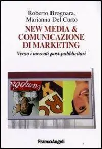 New media & comunicazione di marketing. Verso i mercati post-pubblicitari Reso Gratuito