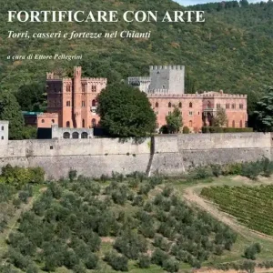 Fortificare con arte. Torri, casseri e fortezze nel Chianti. Ediz. illustrata Acquista Ora