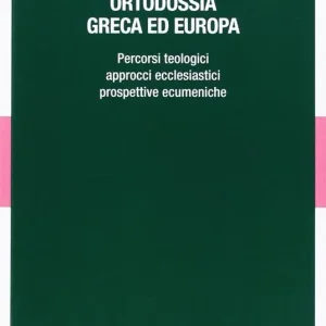 Promozione Esclusiva Ortodossia greca ed europea. Percorsi teologici, approcci ecclesiastici, prospettive ecumeniche