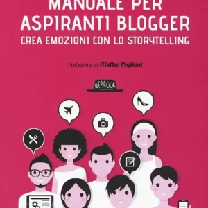 Subito Disponibile Manuale per aspiranti blogger. Crea emozioni con lo storytelling