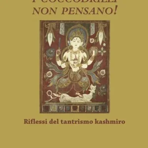 Prezzo Conveniente I coccodrilli non pensano! Riflessi del tantrismo kashmiro