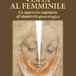 Visita al femminile. Un approccio ragionato all‘obiettività ginecologica Pagamento Sicuro
