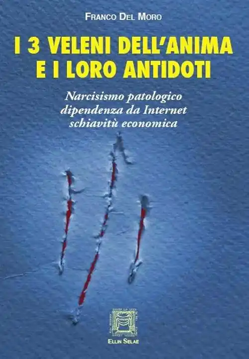 I 3 veleni dell‘anima e i loro antidoti. Narcisismo patologico, dipendenza da internet, schiavitù economica Reso Gratuito