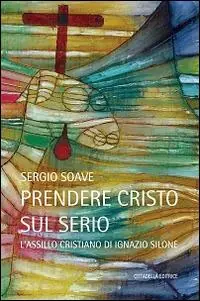 Prendere Cristo sul serio. L‘assillo cristiano di Ignazio Silone Più Venduto