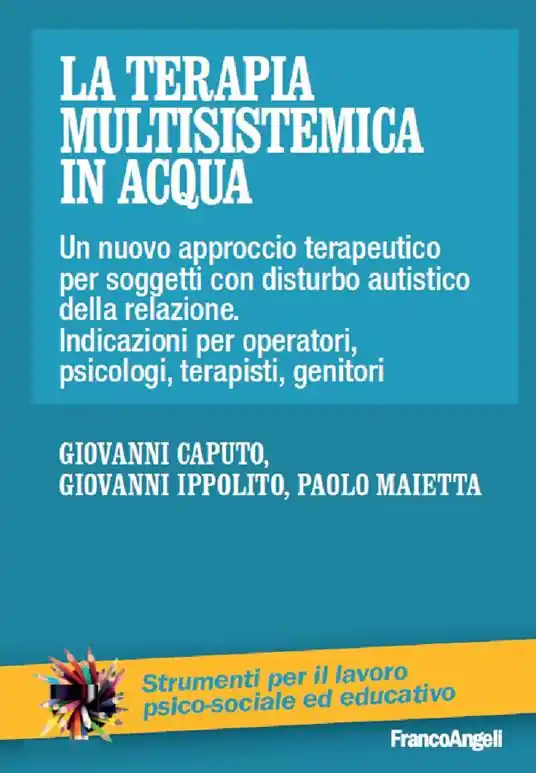 La terapia multisistemica in acqua. Un nuovo approccio terapeutico per soggetti con disturbo autistico e delle relazioni. Indicazioni per operatori, psicologi, terapisti, genitori Vendita Finale