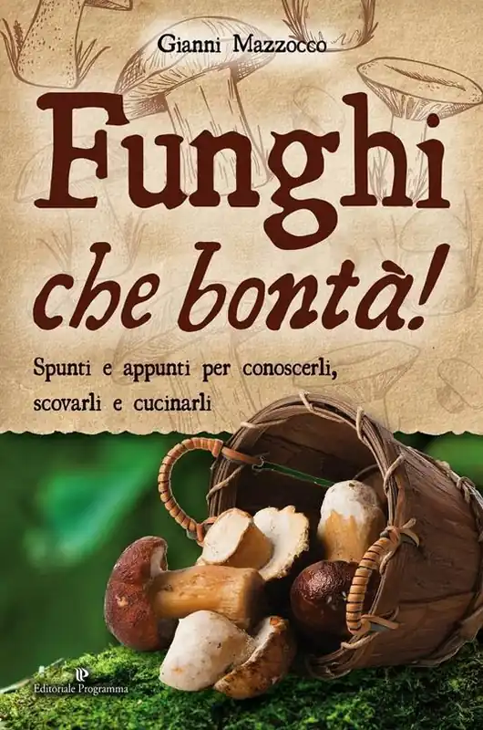 Funghi che bontà! Spunti e appunti per conoscerli, scovarli e cucinarli Prezzo Conveniente