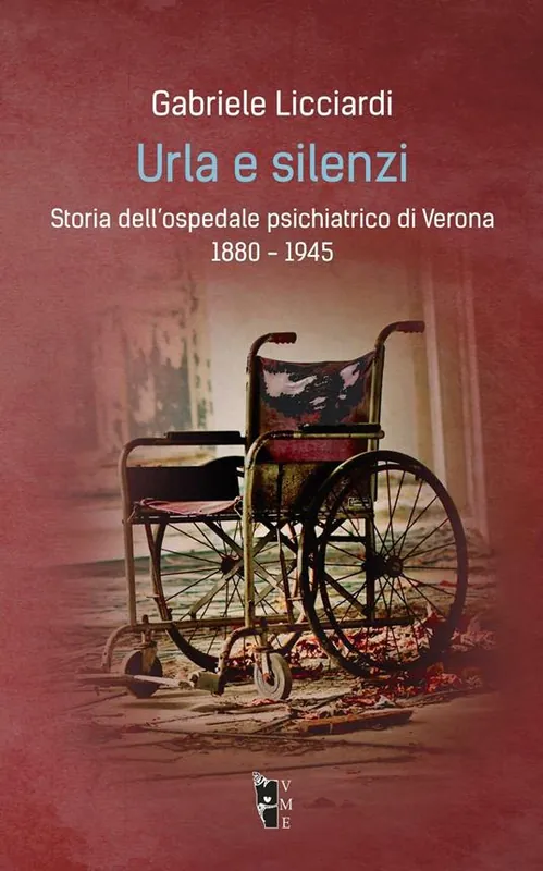 Più Venduto Urla e silenzi. Storia dell‘ospedale psichiatrico di Verona 1880-1945