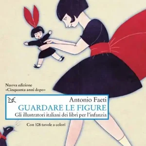 Guardare le figure. Gli illustratori italiani dei libri per l‘infanzia. Nuova ediz. A Buon Prezzo