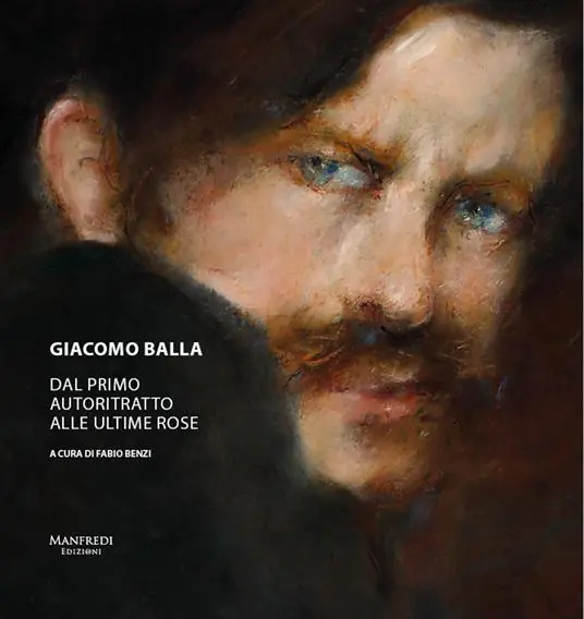Affare Giacomo Balla. Dal primo autoritratto alle ultime rose. Ediz. a colori