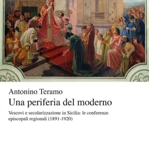 Una periferia del moderno. Vescovi e secolarizzazione in Sicilia. Le conferenze episcopali regionali (1891-1920) Saldi