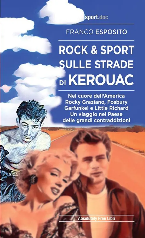 Rock e sport sulle strade di Kerouac. Nel cuore dell‘America. Rocky Graziano, Fosbury, Garfunkel e Little Richard. Un viaggio nel Paese delle grandi contraddizioni Prezzo Ridotto