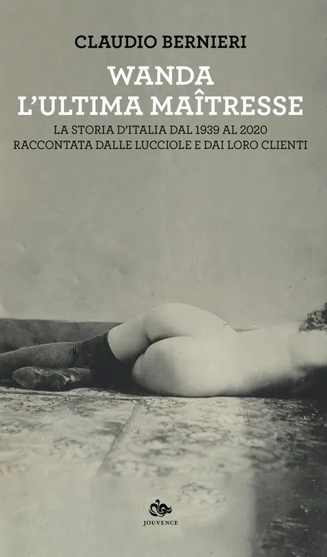 Wanda. L‘ultima maitresse. La storia d’Italia dal 1939 al 2020 raccontata dalle lucciole e dai loro clienti Solo Oggi