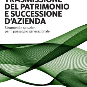 La trasmissione del patrimonio. Strumenti e soluzioni per il passaggio generazionale Compra Online
