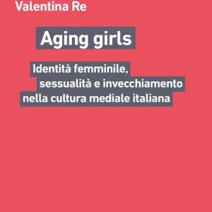 Economico Aging girls. Identità femminile, sessualità e invecchiamento nella cultura mediale italiana