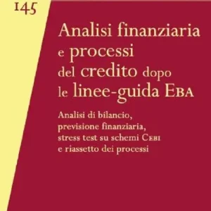 Economico Analisi finanziaria e processi del credito dopo le linee-guida EBA. Analisi di bilancio, previsione finanziaria, stress test su schemi Cebi e riassetto dei processi
