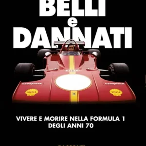 Belli e dannati. Vivere e morire nella Formula 1 degli anni Settanta Esclusivo