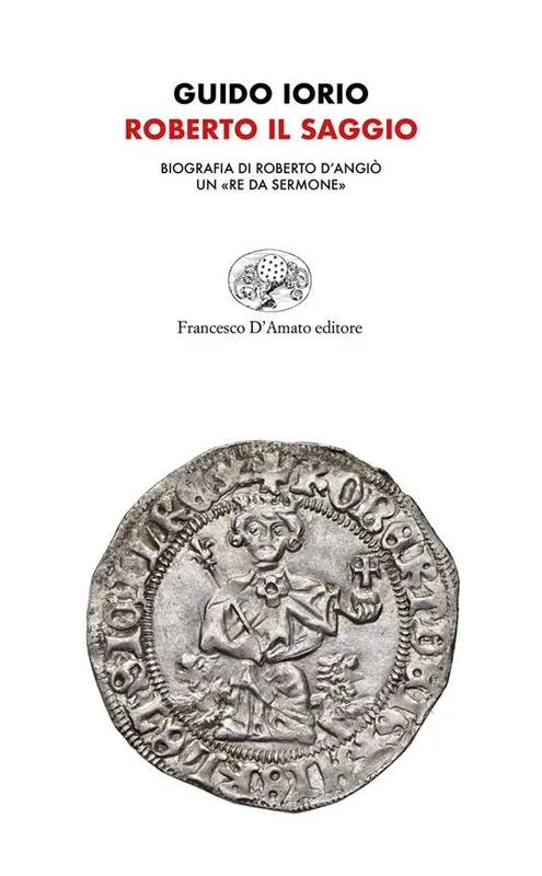 Roberto il saggio. Biografia di Roberto d‘Angiò. Un «re da sermone» Offerta Lampo