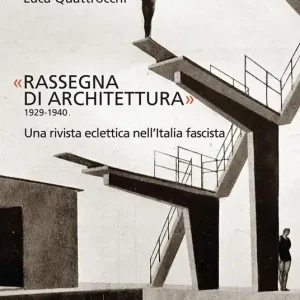 «Rassegna di architettura 1929-1940». Una rivista eclettica nell’Italia fascista. Ediz. illustrata A Buon Prezzo