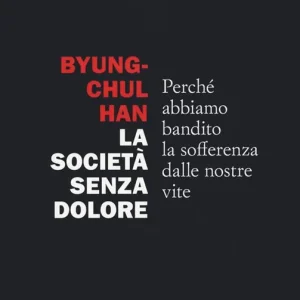 Vendita Finale La società senza dolore. Perché abbiamo bandito la sofferenza dalle nostre vite