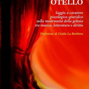 Otello. Saggio a carattere piscologico-giuridico sulla mostruosità della gelosia tra musica, letteratura e diritto Miglior Prezzo