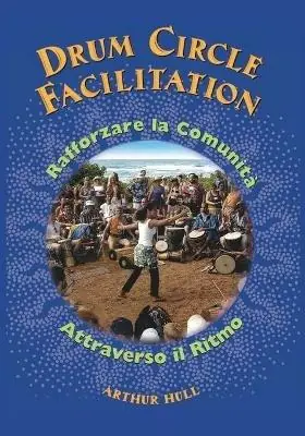 Reso Gratuito Drum Circle Facilitation. Rafforzare la comunità attraverso il ritmo. Ediz. illustrata
