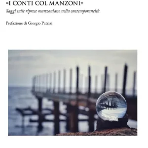 Acquista Ora «I conti col Manzoni». Saggi sulle riprese manzoniane nella contemporaneità