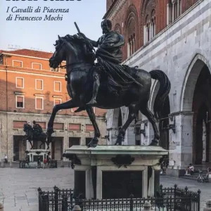 Capolavori fuori centro. I Cavalli di Piacenza di Francesco Mochi Saldi