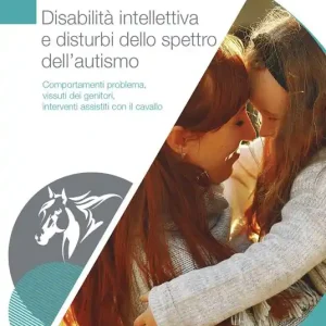 Disabilità intellettiva e disturbi dello spettro dell‘autismo. Comportamenti problema, vissuti dei genitori, interventi assistiti con il cavallo Reso Gratuito