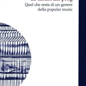 Le ceneri del prog. Quel che resta di un genere della popular music Subito Disponibile