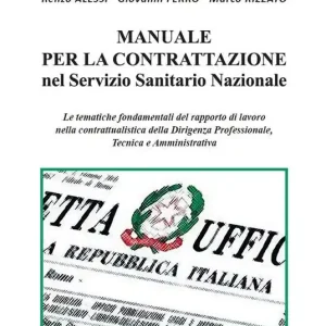 Manuale per la Contrattazione nel Servizio Sanitario Nazionale. Le tematiche fondamentali del rapporto di lavoro nella contrattualistica della dirigenza professionale, tecnica e amministrativa Spedito Oggi