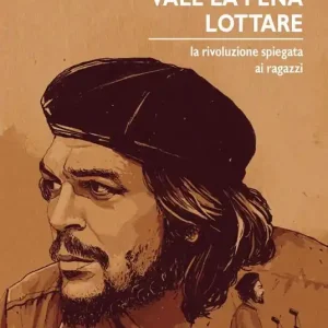 Vale la pena lottare. La rivoluzione spiegata ai ragazzi Nuovo Arrivo