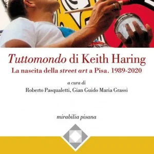 Compra Online Tuttomondo di Keith Haring. La nascita della street art a Pisa. 1989-2020