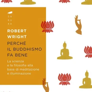 Subito Disponibile Perché il buddhismo fa bene. La scienza e la filosofia alla base di meditazione e illuminazione