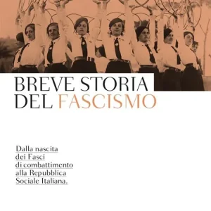 Breve storia del fascismo. Dalla nascita dei Fasci di combattimento alla Repubblica Sociale Italiana Offerta Lampo