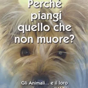 Perché piangi quello che non muore? Gli animali... e il loro cammino verso l‘aldilà Offerta Limitata