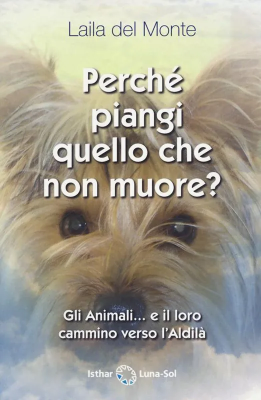 Perché piangi quello che non muore? Gli animali... e il loro cammino verso l‘aldilà Offerta Limitata