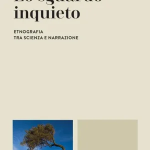 Lo sguardo inquieto. Etnografia tra scienza e narrazione Prezzo Basso