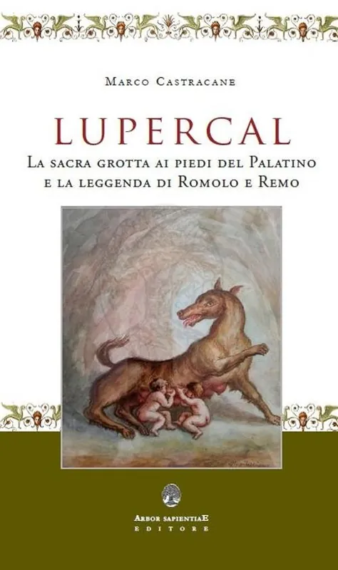 Lupercal. La sacra grotta ai piedi del Palatino e la leggenda di Romolo e Remo Più Venduto