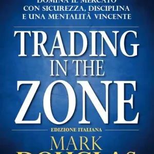 Nuovo Arrivo Trading in the zone. Domina il mercato con sicurezza, disciplina e una mentalità vincente