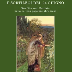 Esclusivo San Giovanni Battista nella cultura popolare abruzzese. Tradizioni, riti e sortilegi del 24 giugno