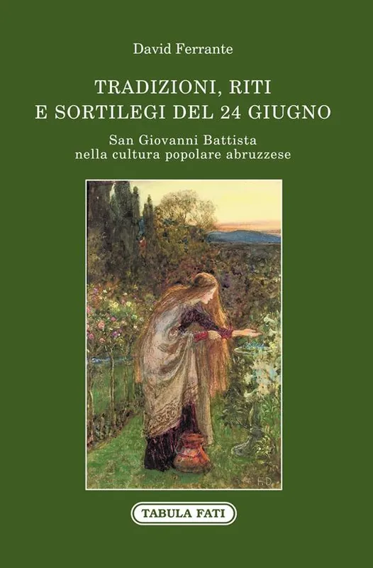 Esclusivo San Giovanni Battista nella cultura popolare abruzzese. Tradizioni, riti e sortilegi del 24 giugno